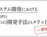 システム開発における6つの開発手法のメリットを一挙紹介